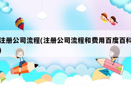 注冊(cè)公司流程(注冊(cè)公司流程和費(fèi)用百度百科)