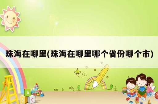 珠海在哪里(珠海在哪里哪個省份哪個市)