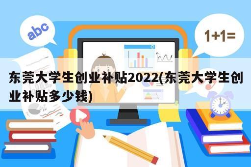 東莞大學(xué)生創(chuàng)業(yè)補(bǔ)貼2022(東莞大學(xué)生創(chuàng)業(yè)補(bǔ)貼多少錢)