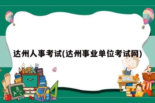 達(dá)州人事考試(達(dá)州事業(yè)單位考試網(wǎng))
