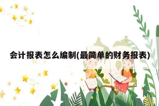 會計報表怎么編制(最簡單的財務報表)