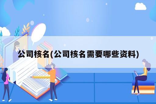 公司核名(公司核名需要哪些資料)