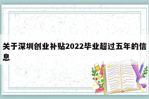 關(guān)于深圳創(chuàng)業(yè)補貼2022畢業(yè)超過五年的信息
