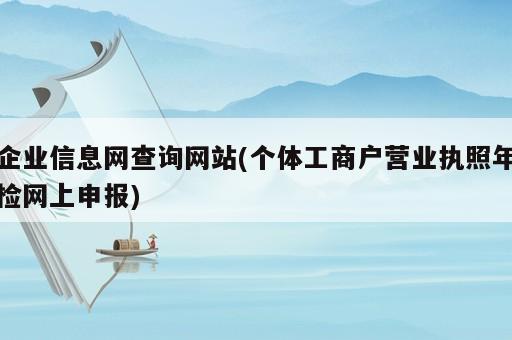 企業(yè)信息網查詢網站(個體工商戶營業(yè)執(zhí)照年檢網上申報)