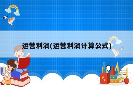 運營利潤(運營利潤計算公式)